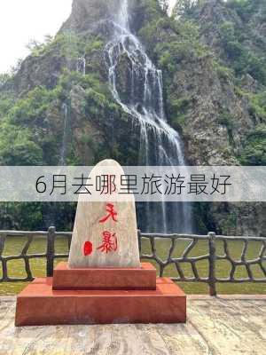 6月去哪里旅游最好